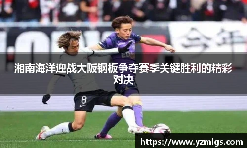 湘南海洋迎战大阪钢板争夺赛季关键胜利的精彩对决